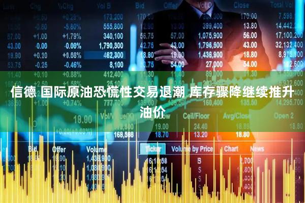信德 国际原油恐慌性交易退潮 库存骤降继续推升油价